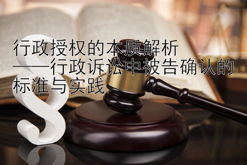 行政授权的本质解析  
——行政诉讼中被告确认的标准与实践