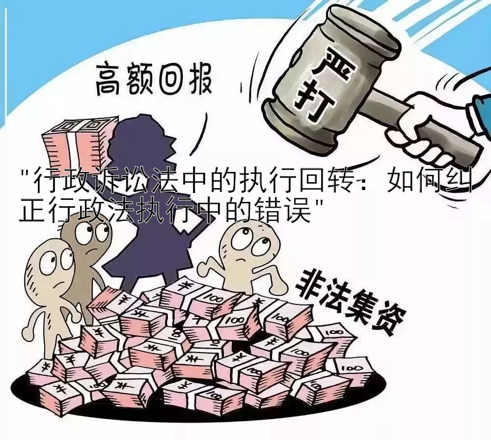 行政诉讼法中的执行回转：如何纠正行政法执行中的错误