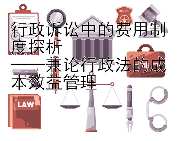 行政诉讼中的费用制度探析  
——兼论行政法的成本效益管理